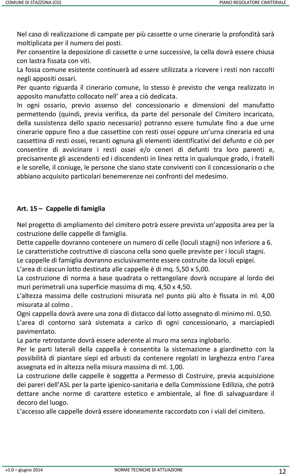 La fossa comune esistente continuerà ad essere utilizzata a ricevere i resti non raccolti negli appositi ossari.