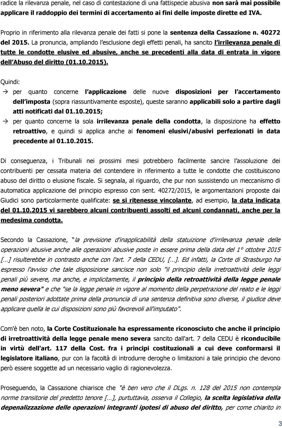 La pronuncia, ampliando l esclusione degli effetti penali, ha sancito l irrilevanza penale di tutte le condotte elusive ed abusive, anche se precedenti alla data di entrata in vigore dell Abuso del