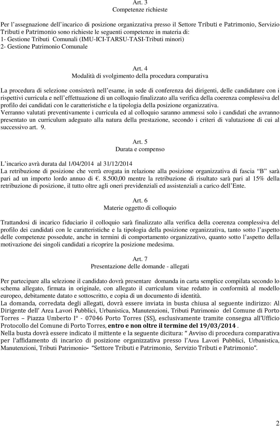 4 Modalità di svolgimento della procedura comparativa La procedura di selezione consisterà nell esame, in sede di conferenza dei dirigenti, delle candidature con i rispettivi curricula e nell