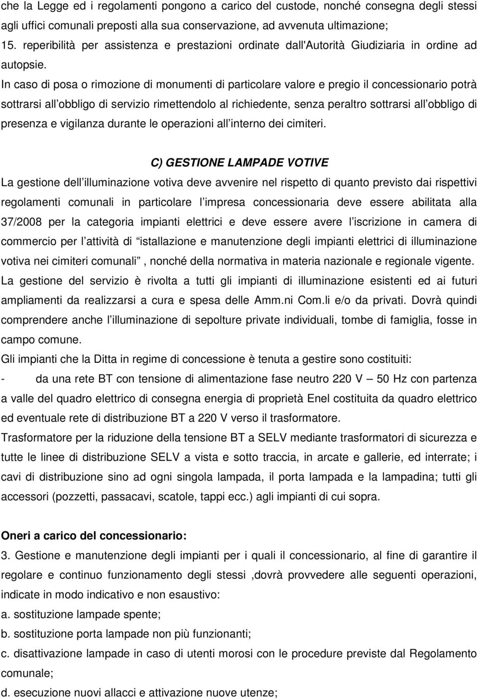 In caso di posa o rimozione di monumenti di particolare valore e pregio il concessionario potrà sottrarsi all obbligo di servizio rimettendolo al richiedente, senza peraltro sottrarsi all obbligo di