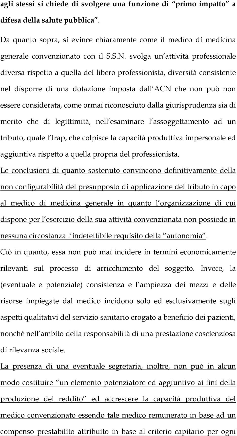 ormai riconosciuto dalla giurisprudenza sia di merito che di legittimità, nell esaminare l assoggettamento ad un tributo, quale l Irap, che colpisce la capacità produttiva impersonale ed aggiuntiva