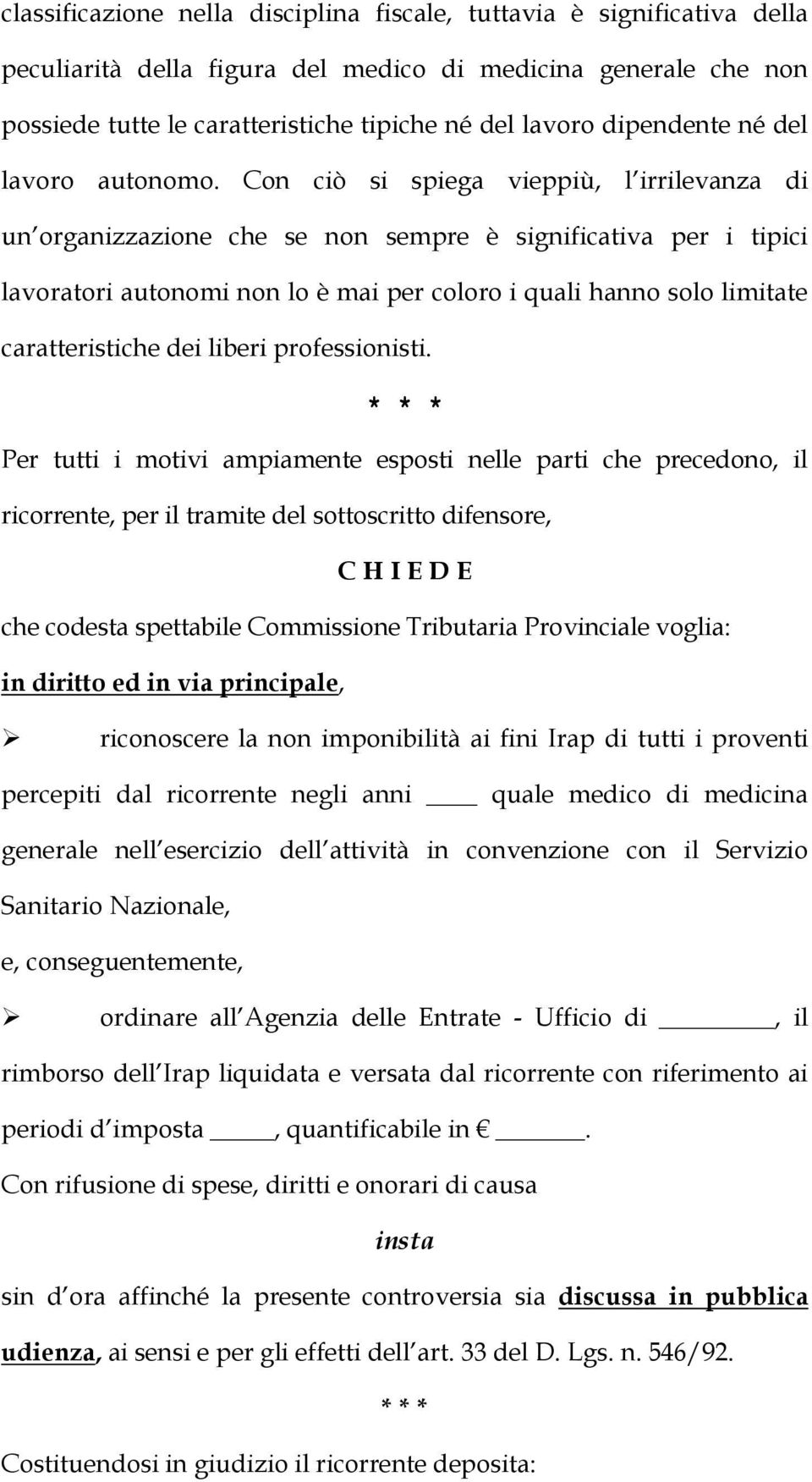 Con ciò si spiega vieppiù, l irrilevanza di un organizzazione che se non sempre è significativa per i tipici lavoratori autonomi non lo è mai per coloro i quali hanno solo limitate caratteristiche