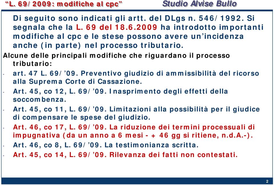 69/ 09. Inasprimento degli effetti della soccombenza. - Art. 45, co 11, L. 69/ 09. Limitazioni alla possibilità per il giudice di compensare le spese del giudizio. - Art. 46, co 17, L. 69/ 09. La riduzione dei termini processuali di impugnativa (da un anno a 6 mesi - + 46 gg si ritiene, n.