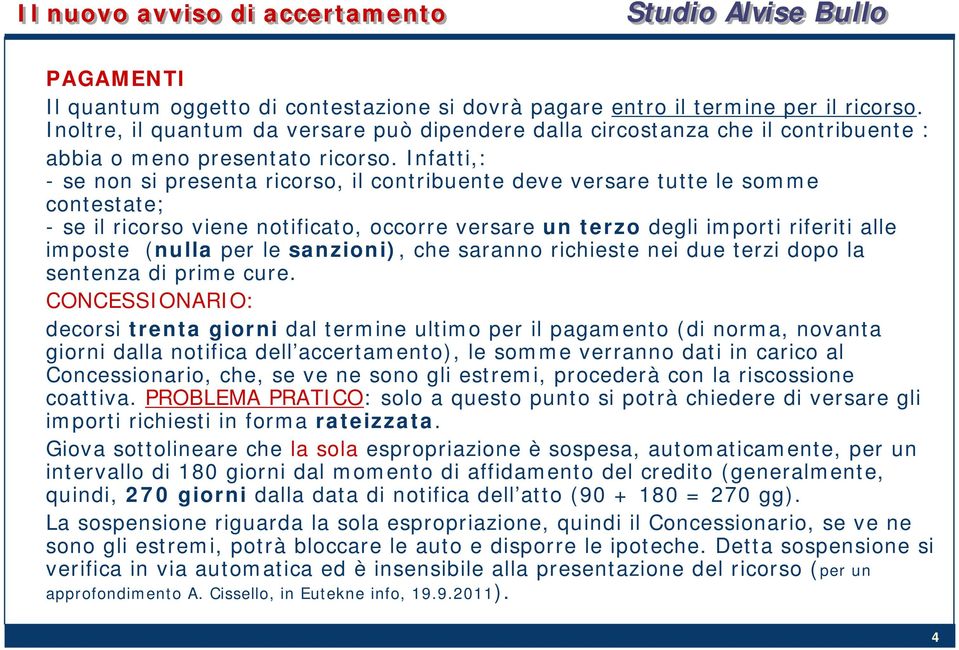 Infatti,: - se non si presenta ricorso, il contribuente deve versare tutte le somme contestate; - se il ricorso viene notificato, occorre versare un terzo degli importi riferiti alle imposte (nulla