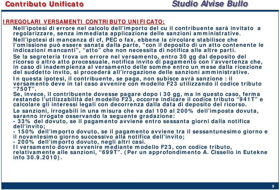 Nell ipotesi di mancanza di cf, PEC o fax, ebbene la circolare stabilisce che l omissione può essere sanata dalla parte, con il deposito di un atto contenente le indicazioni mancanti, atto che non