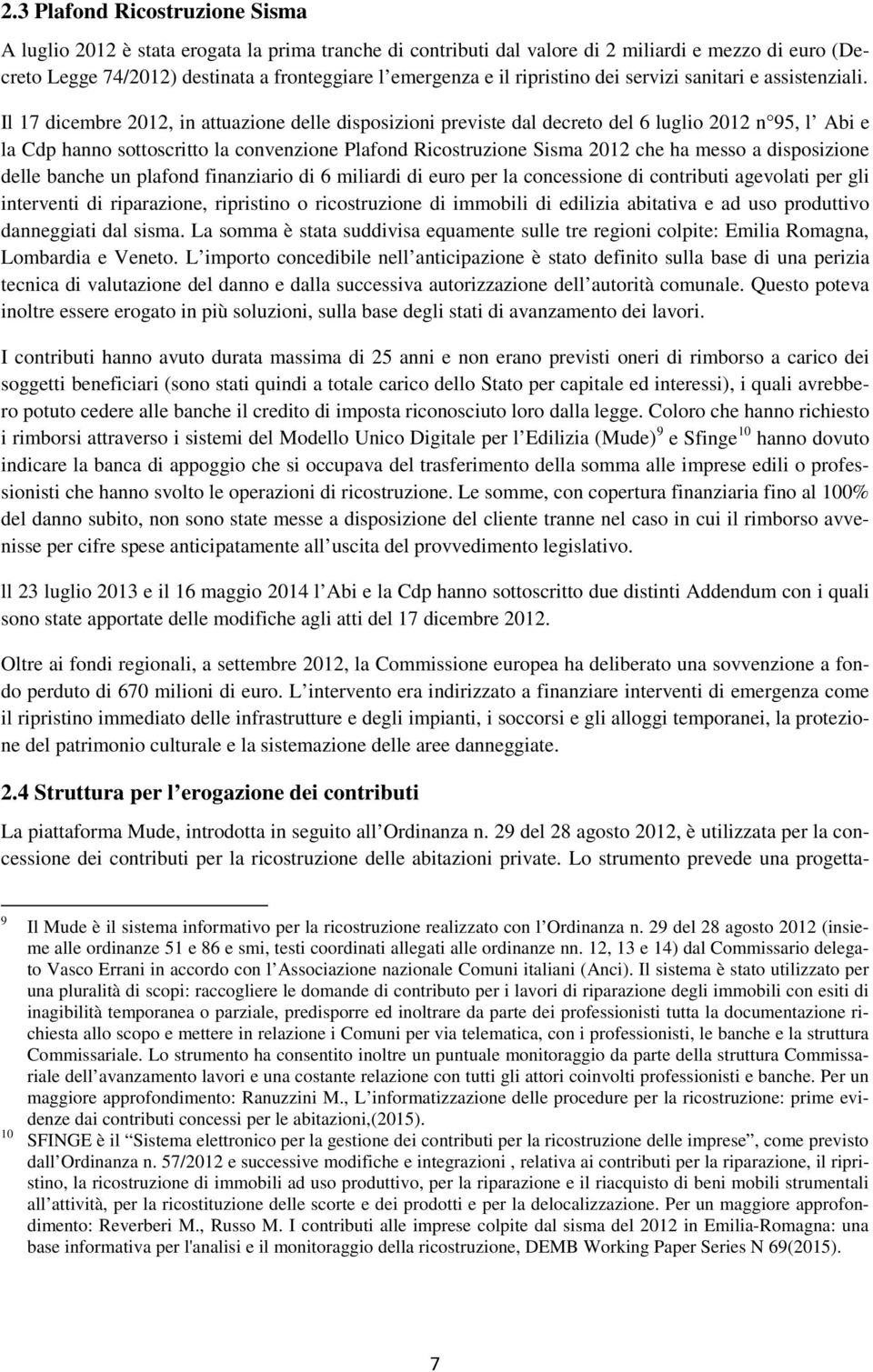 Il 17 dicembre 2012, in attuazione delle disposizioni previste dal decreto del 6 luglio 2012 n 95, l Abi e la Cdp hanno sottoscritto la convenzione Plafond Ricostruzione Sisma 2012 che ha messo a