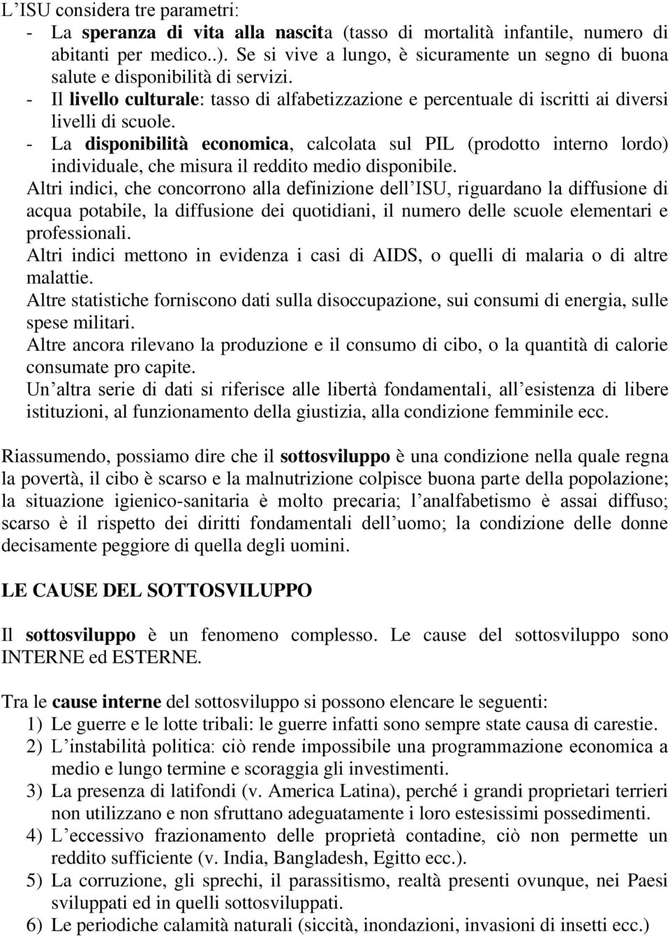 - La disponibilità economica, calcolata sul PIL (prodotto interno lordo) individuale, che misura il reddito medio disponibile.