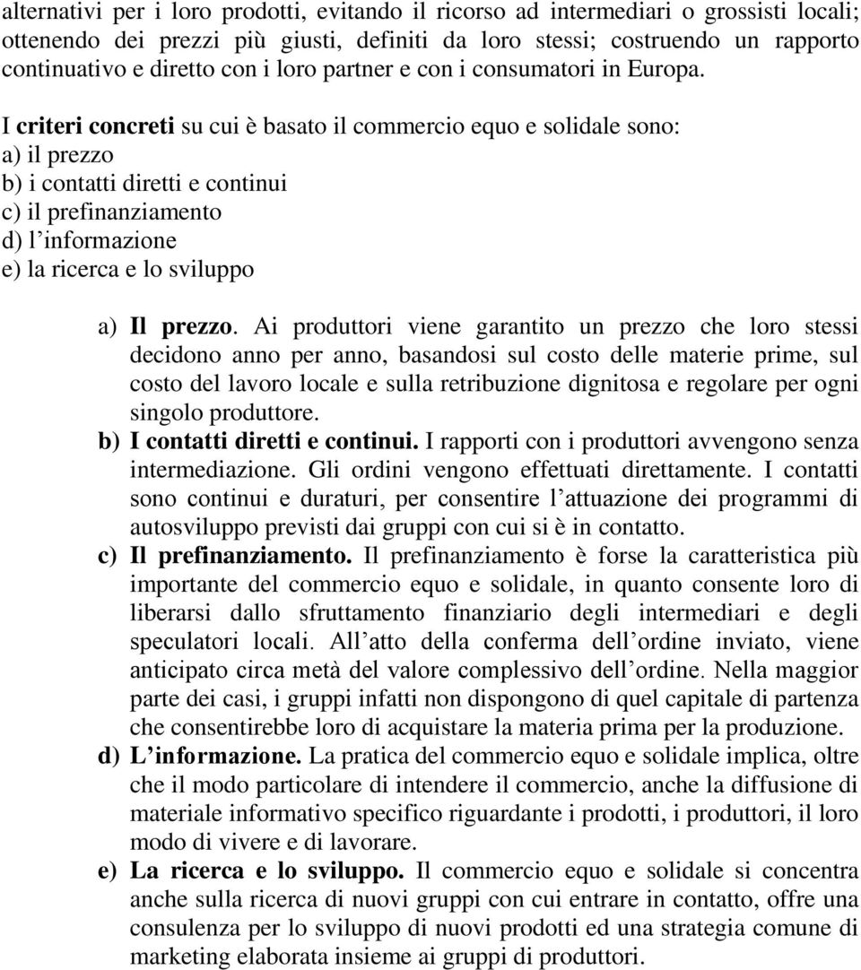 I criteri concreti su cui è basato il commercio equo e solidale sono: a) il prezzo b) i contatti diretti e continui c) il prefinanziamento d) l informazione e) la ricerca e lo sviluppo a) Il prezzo.