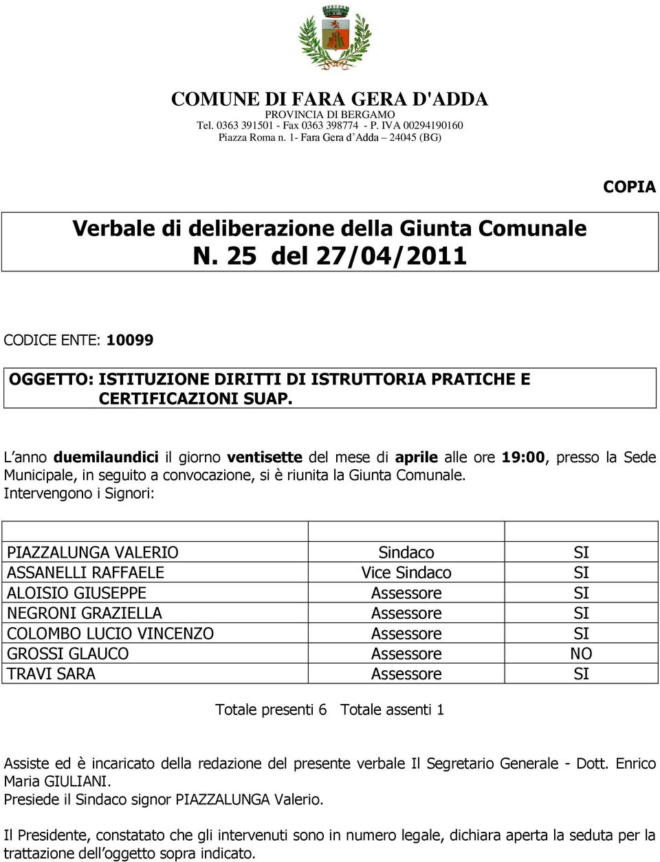 L anno duemilaundici il giorno ventisette del mese di aprile alle ore 19:00, presso la Sede Municipale, in seguito a convocazione, si è riunita la Giunta Comunale.