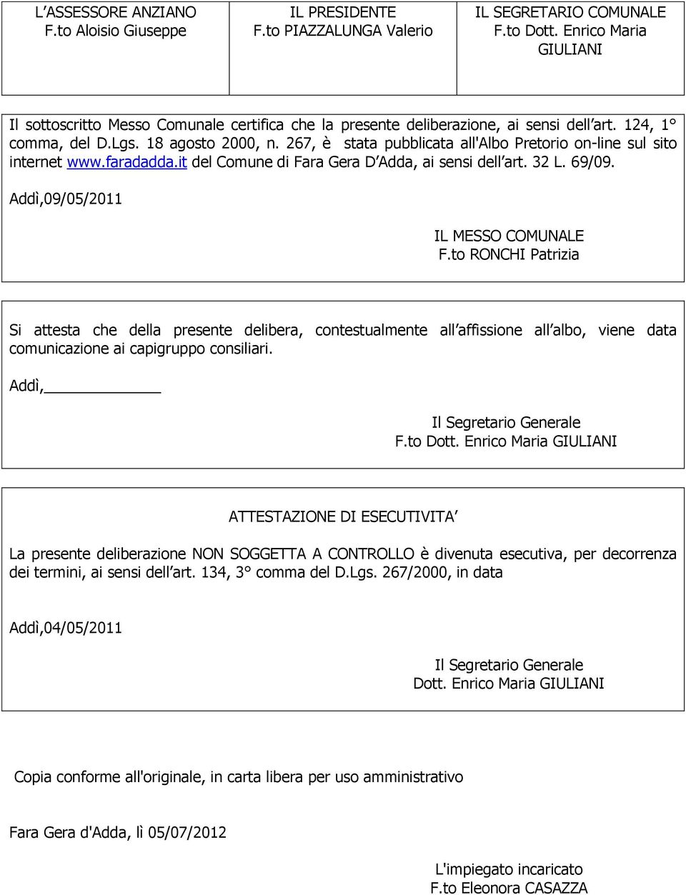 267, è stata pubblicata all'albo Pretorio on-line sul sito internet www.faradadda.it del Comune di Fara Gera D Adda, ai sensi dell art. 32 L. 69/09. Addì,09/05/2011 IL MESSO COMUNALE F.