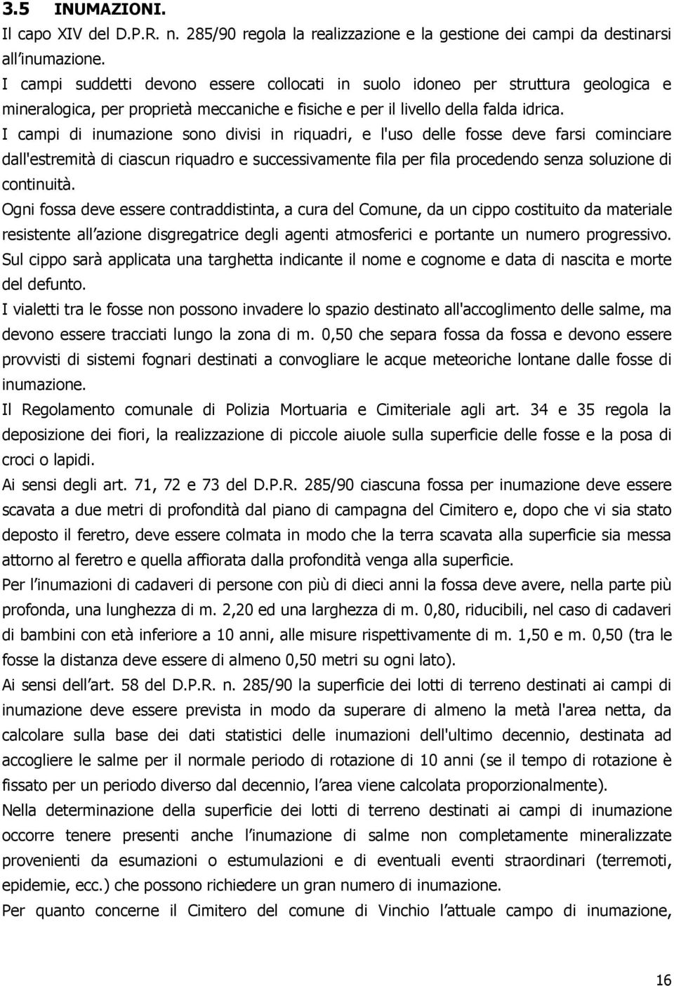 I campi di inumazione sono divisi in riquadri, e l'uso delle fosse deve farsi cominciare dall'estremità di ciascun riquadro e successivamente fila per fila procedendo senza soluzione di continuità.