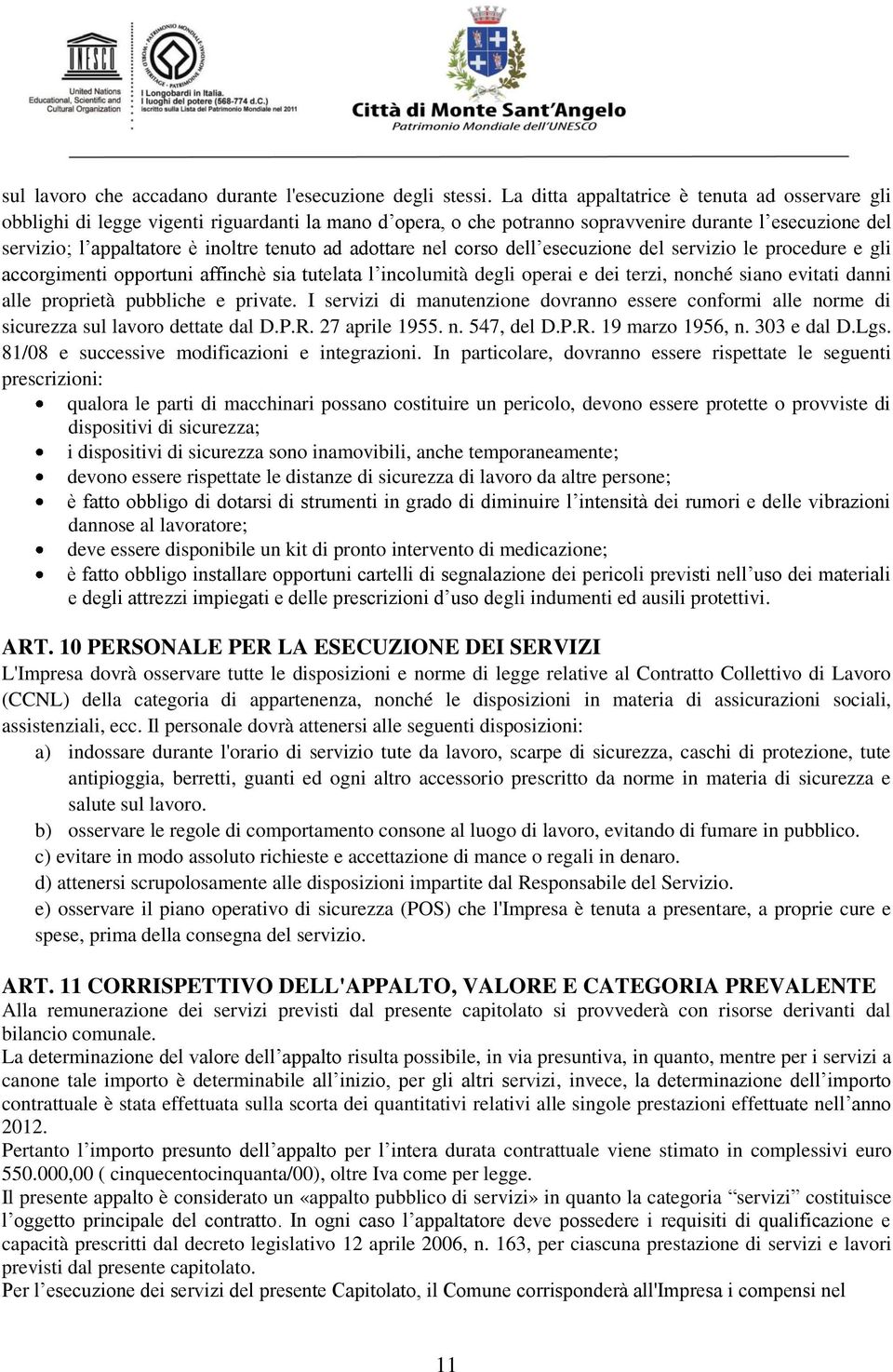 adottare nel corso dell esecuzione del servizio le procedure e gli accorgimenti opportuni affinchè sia tutelata l incolumità degli operai e dei terzi, nonché siano evitati danni alle proprietà