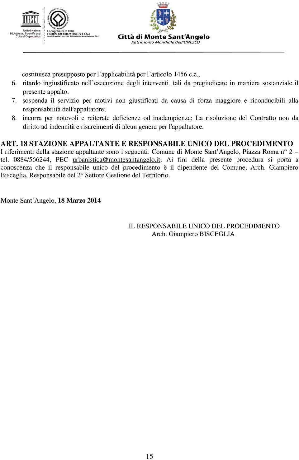 incorra per notevoli e reiterate deficienze od inadempienze; La risoluzione del Contratto non da diritto ad indennità e risarcimenti di alcun genere per l'appaltatore. ART.