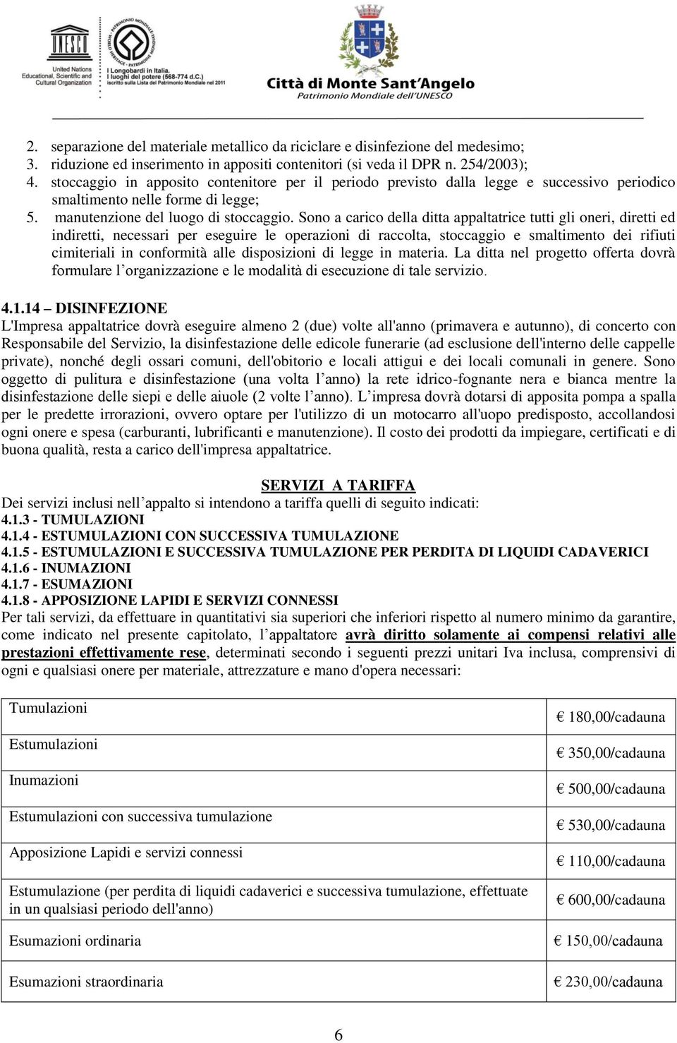 Sono a carico della ditta appaltatrice tutti gli oneri, diretti ed indiretti, necessari per eseguire le operazioni di raccolta, stoccaggio e smaltimento dei rifiuti cimiteriali in conformità alle