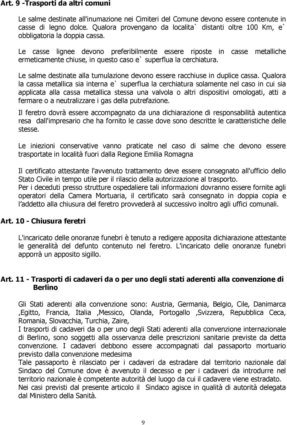 Le casse lignee devono preferibilmente essere riposte in casse metalliche ermeticamente chiuse, in questo caso e` superflua la cerchiatura.