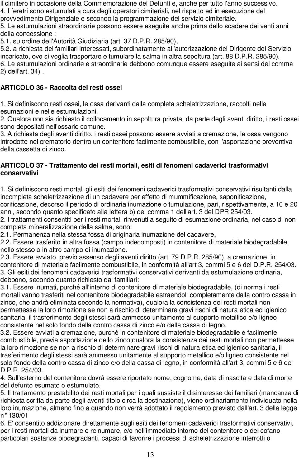 Le estumulazioni straordinarie possono essere eseguite anche prima dello scadere dei venti anni della concessione : 5.1. su ordine dell'autorità Giudiziaria (art. 37 D.P.R. 28