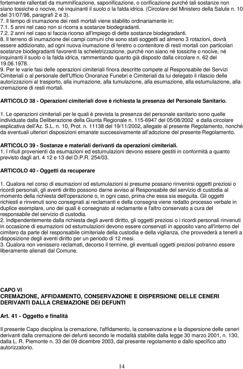 7.2. 2 anni nel caso si faccia ricorso all'impiego di dette sostanze biodegradanti. 8.