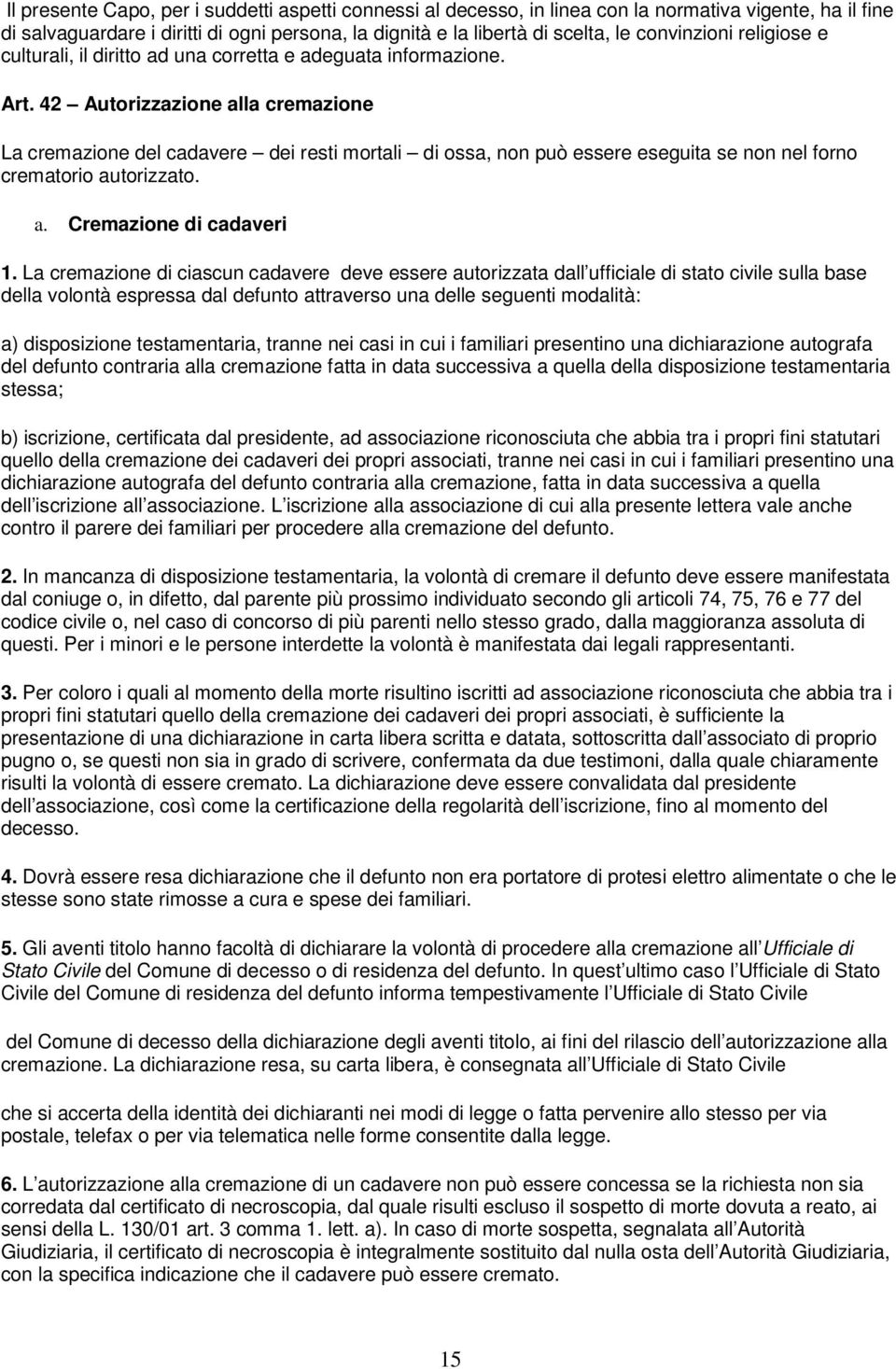 42 Autorizzazione alla cremazione La cremazione del cadavere dei resti mortali di ossa, non può essere eseguita se non nel forno crematorio autorizzato. a. Cremazione di cadaveri 1.