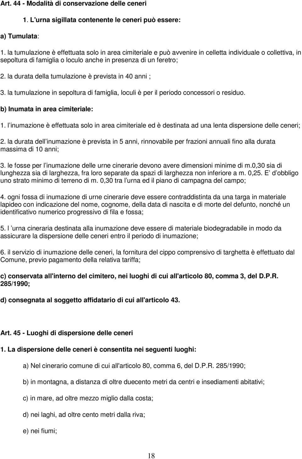 la durata della tumulazione è prevista in 40 anni ; 3. la tumulazione in sepoltura di famiglia, loculi è per il periodo concessori o residuo. b) Inumata in area cimiteriale: 1.