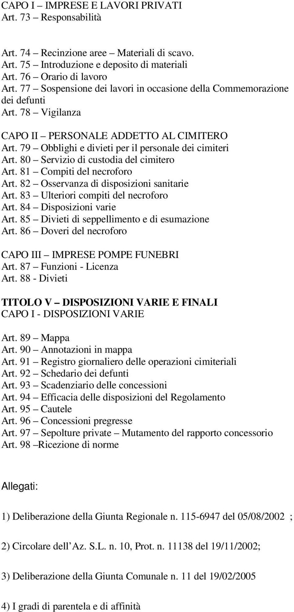 80 Servizio di custodia del cimitero Art. 81 Compiti del necroforo Art. 82 Osservanza di disposizioni sanitarie Art. 83 Ulteriori compiti del necroforo Art. 84 Disposizioni varie Art.