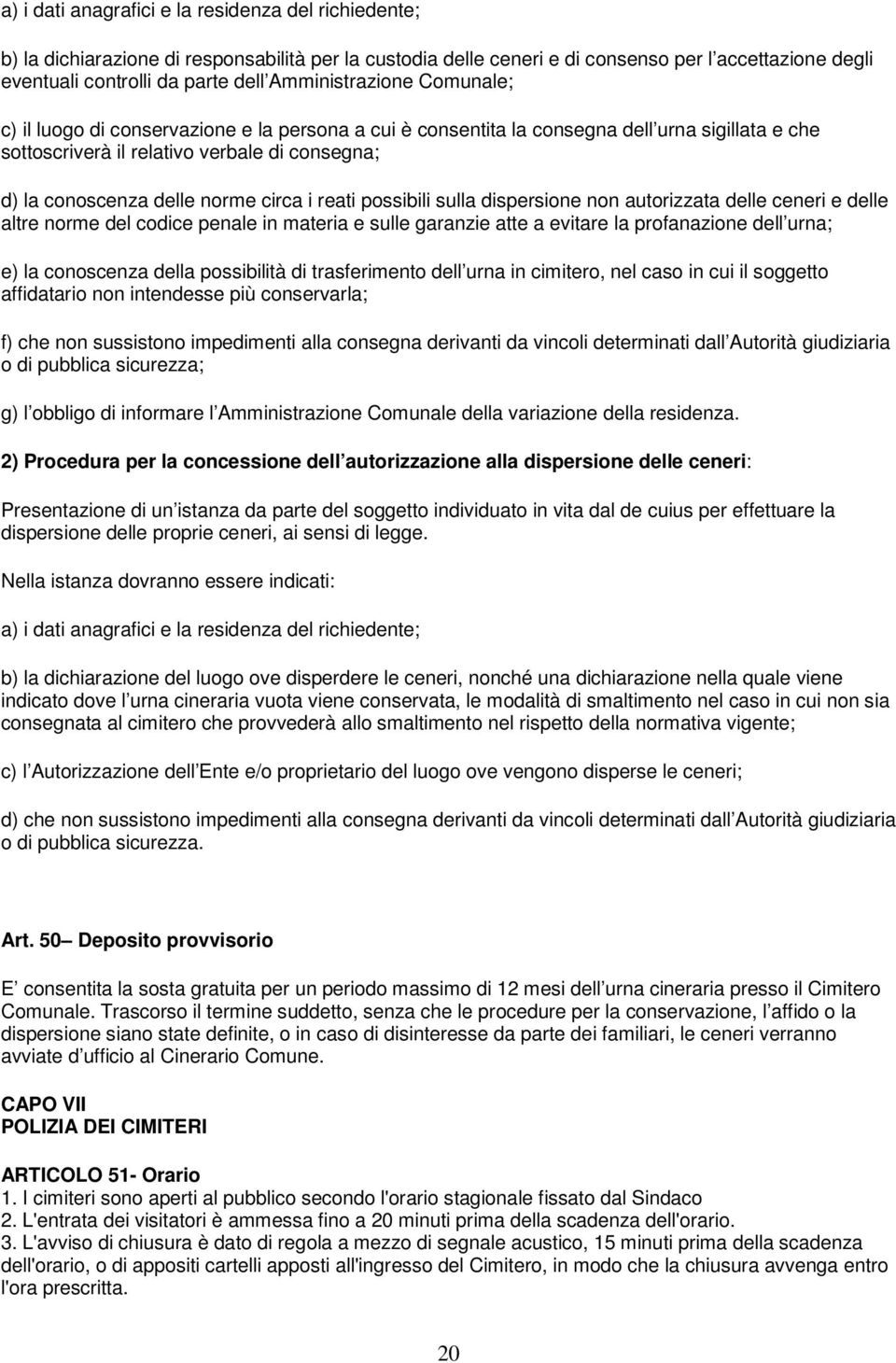 norme circa i reati possibili sulla dispersione non autorizzata delle ceneri e delle altre norme del codice penale in materia e sulle garanzie atte a evitare la profanazione dell urna; e) la