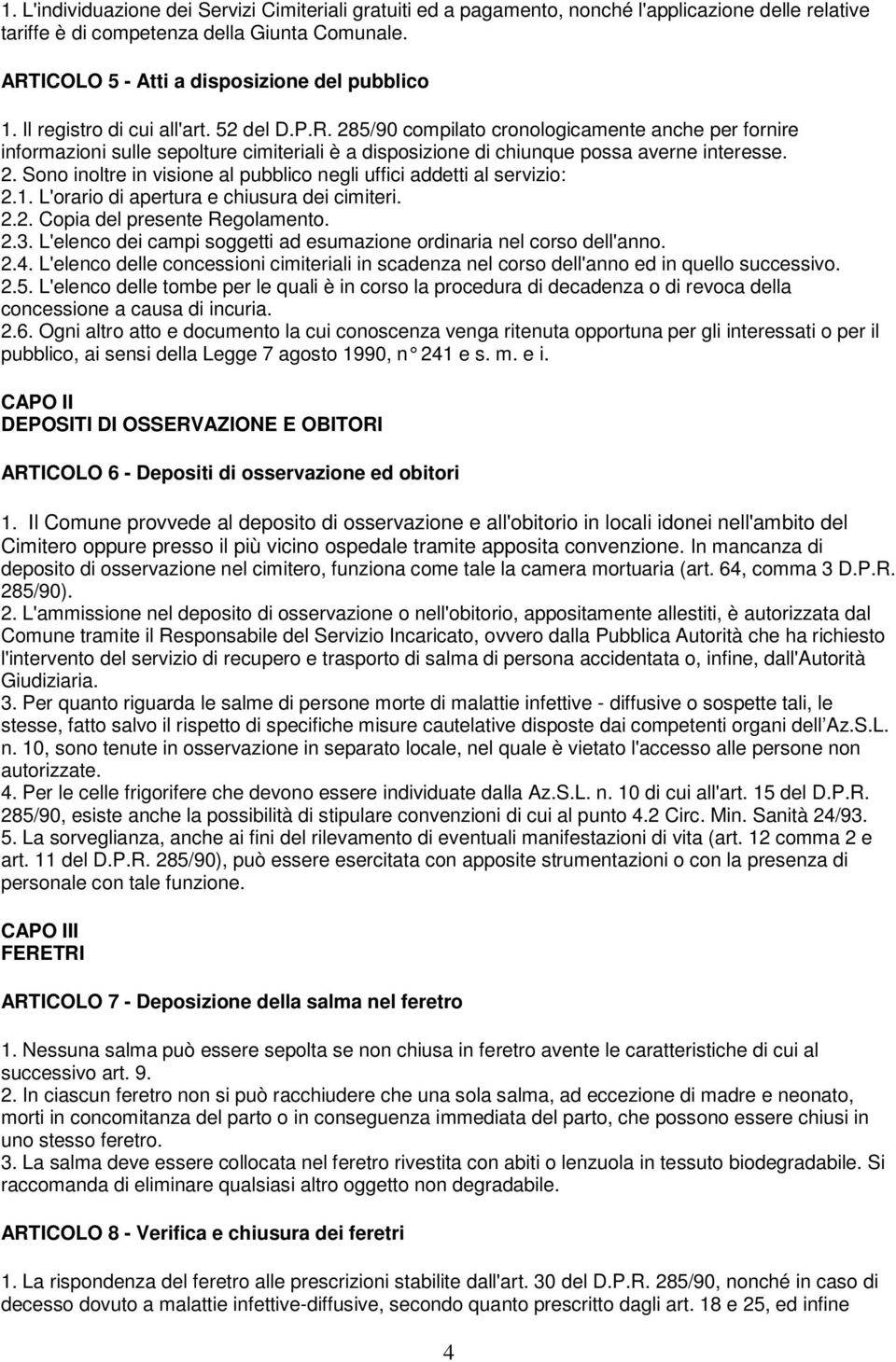 2. Sono inoltre in visione al pubblico negli uffici addetti al servizio: 2.1. L'orario di apertura e chiusura dei cimiteri. 2.2. Copia del presente Regolamento. 2.3.