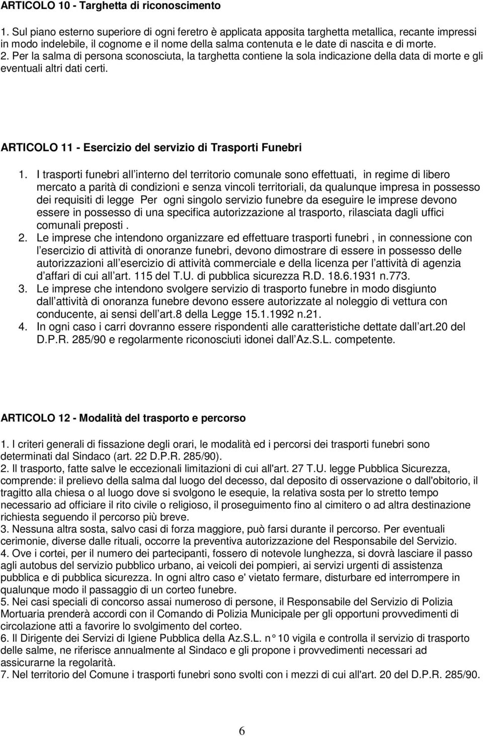 2. Per la salma di persona sconosciuta, la targhetta contiene la sola indicazione della data di morte e gli eventuali altri dati certi. ARTICOLO 11 - Esercizio del servizio di Trasporti Funebri 1.