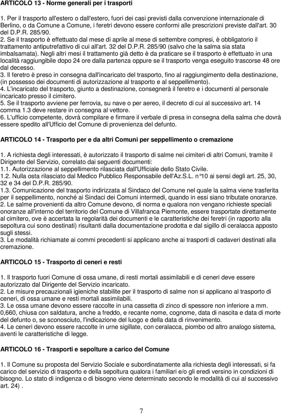 dall'art. 30 del D.P.R. 285/90. 2. Se il trasporto è effettuato dal mese di aprile al mese di settembre compresi, è obbligatorio il trattamento antiputrefattivo di cui all'art. 32 del D.P.R. 285/90 (salvo che la salma sia stata imbalsamata).