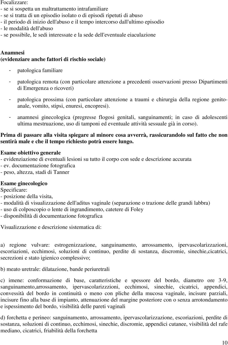 remota (con particolare attenzione a precedenti osservazioni presso Dipartimenti di Emergenza o ricoveri) - patologica prossima (con particolare attenzione a traumi e chirurgia della regione