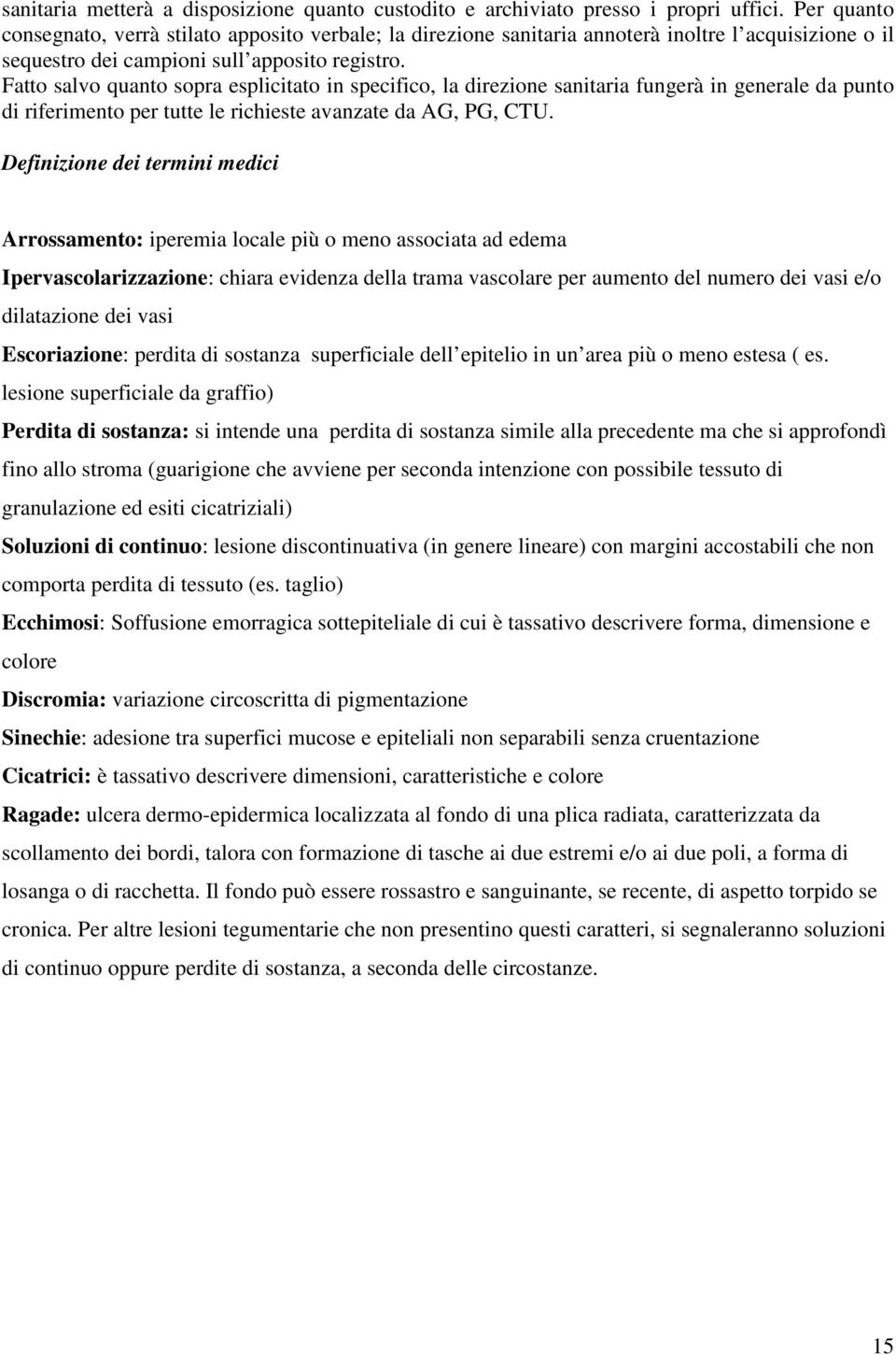 Fatto salvo quanto sopra esplicitato in specifico, la direzione sanitaria fungerà in generale da punto di riferimento per tutte le richieste avanzate da AG, PG, CTU.