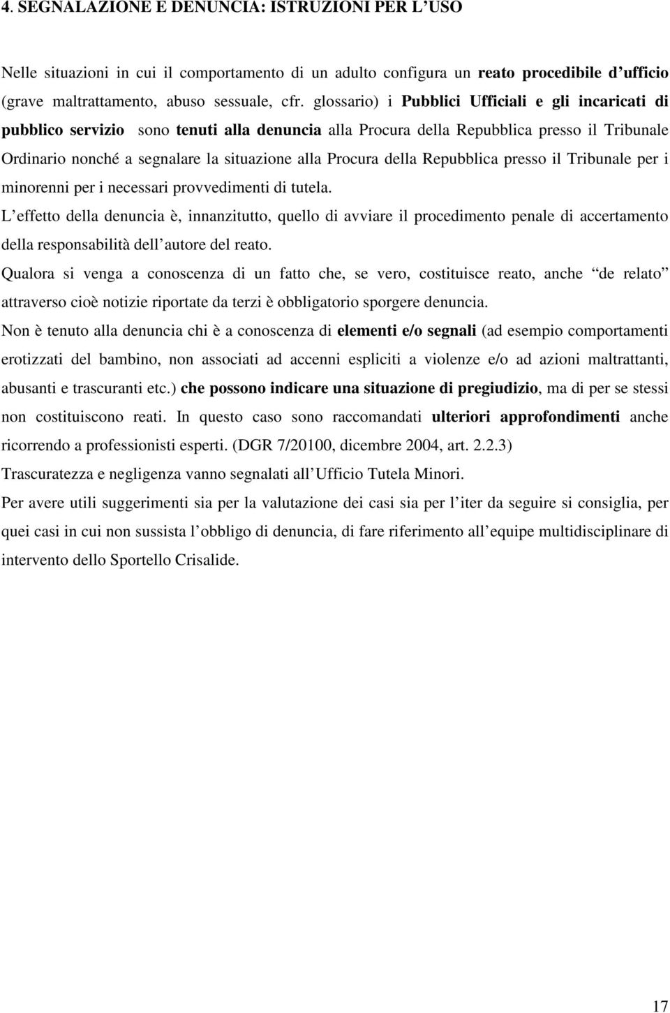 Procura della Repubblica presso il Tribunale per i minorenni per i necessari provvedimenti di tutela.