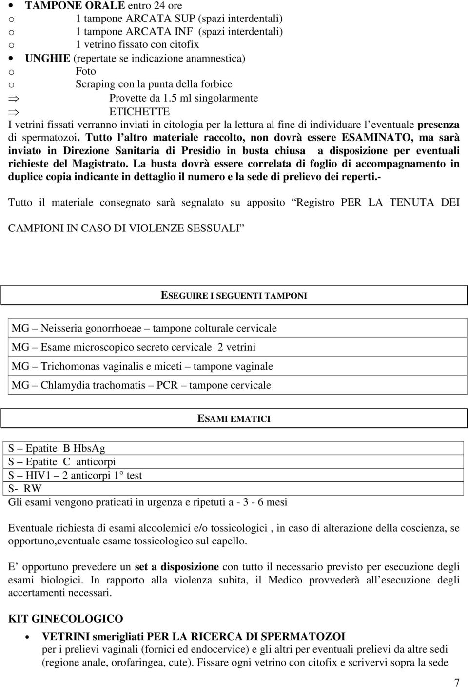 5 ml singolarmente ETICHETTE I vetrini fissati verranno inviati in citologia per la lettura al fine di individuare l eventuale presenza di spermatozoi.