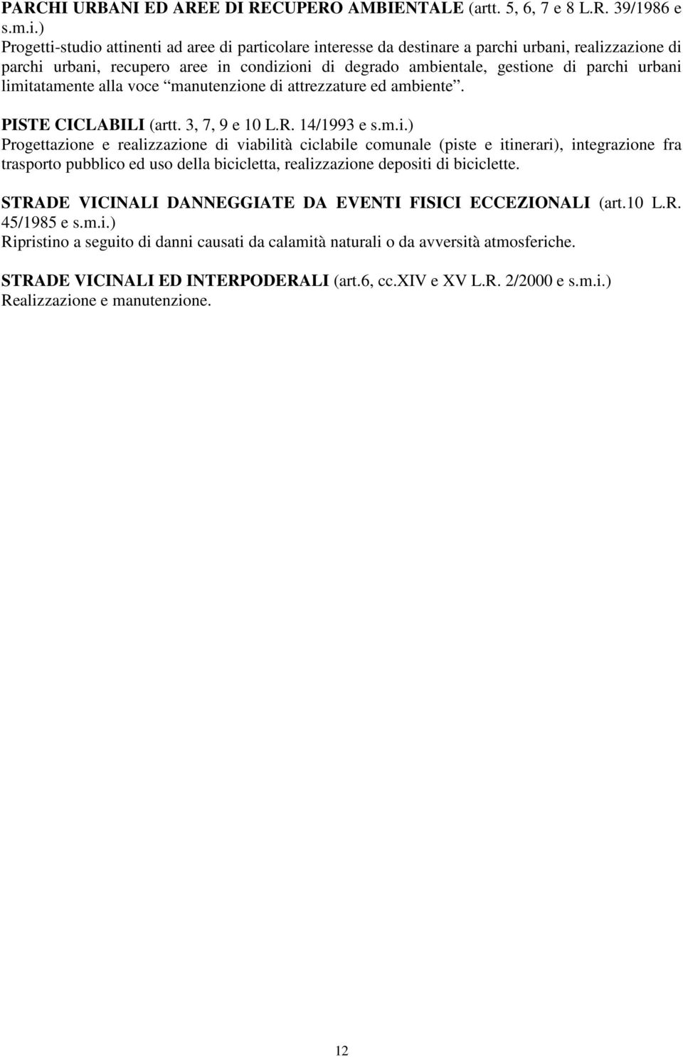 limitatamente alla voce manutenzione di attrezzature ed ambiente. PISTE CICLABILI (artt. 3, 7, 9 e 10 L.R. 14/1993 e s.m.i.) Progettazione e realizzazione di viabilità ciclabile comunale (piste e itinerari), integrazione fra trasporto pubblico ed uso della bicicletta, realizzazione depositi di biciclette.