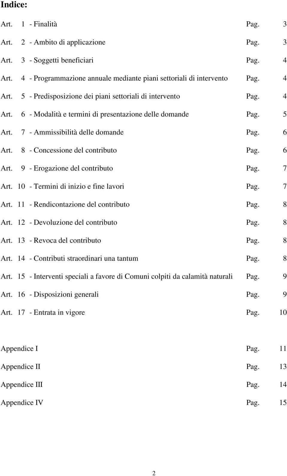 7 Art. 10 - Termini di inizio e fine lavori Pag. 7 Art. 11 - Rendicontazione del contributo Pag. 8 Art. 12 - Devoluzione del contributo Pag. 8 Art. 13 - Revoca del contributo Pag. 8 Art. 14 - Contributi straordinari una tantum Pag.