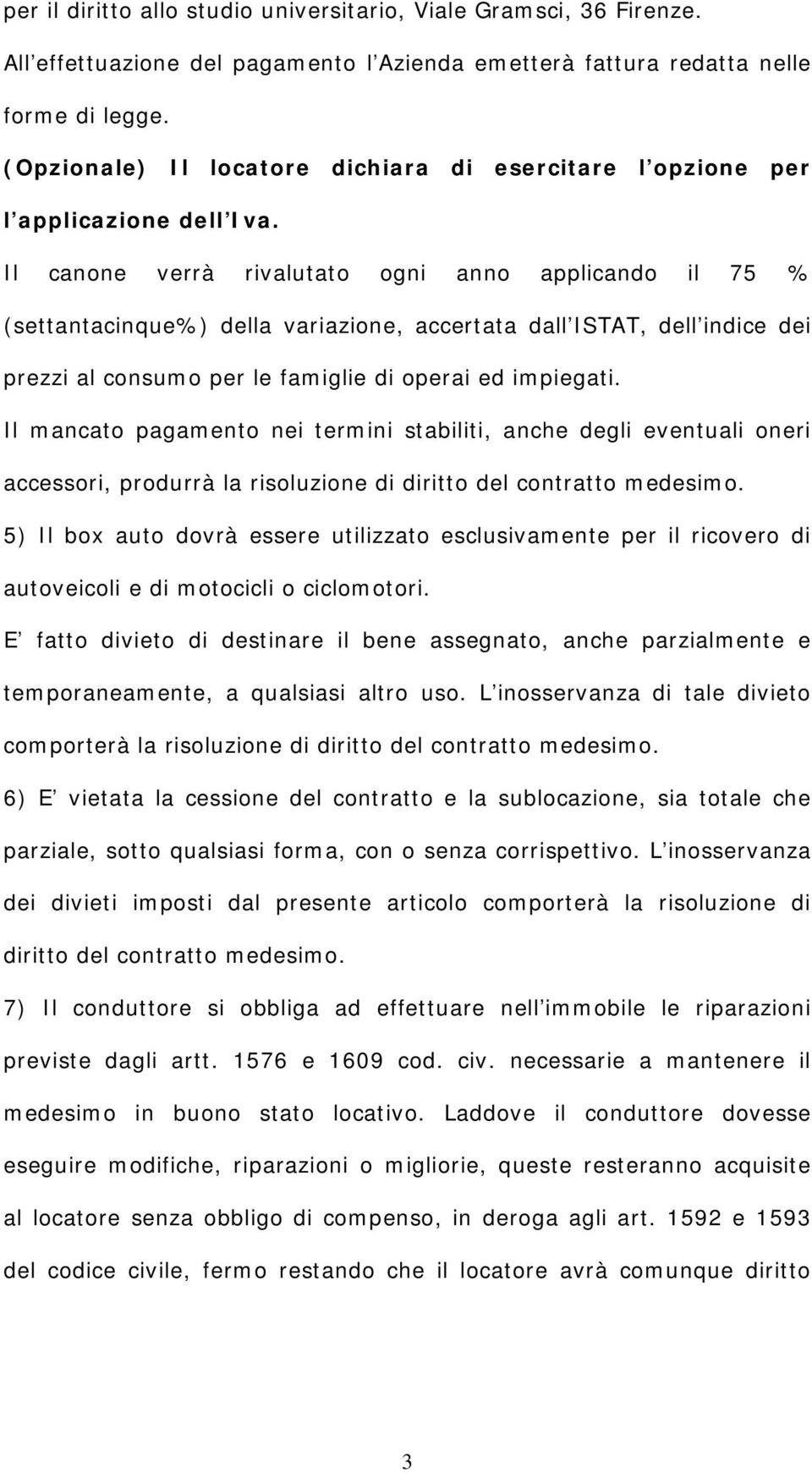 Il canone verrà rivalutato ogni anno applicando il 75 % (settantacinque%) della variazione, accertata dall ISTAT, dell indice dei prezzi al consumo per le famiglie di operai ed impiegati.