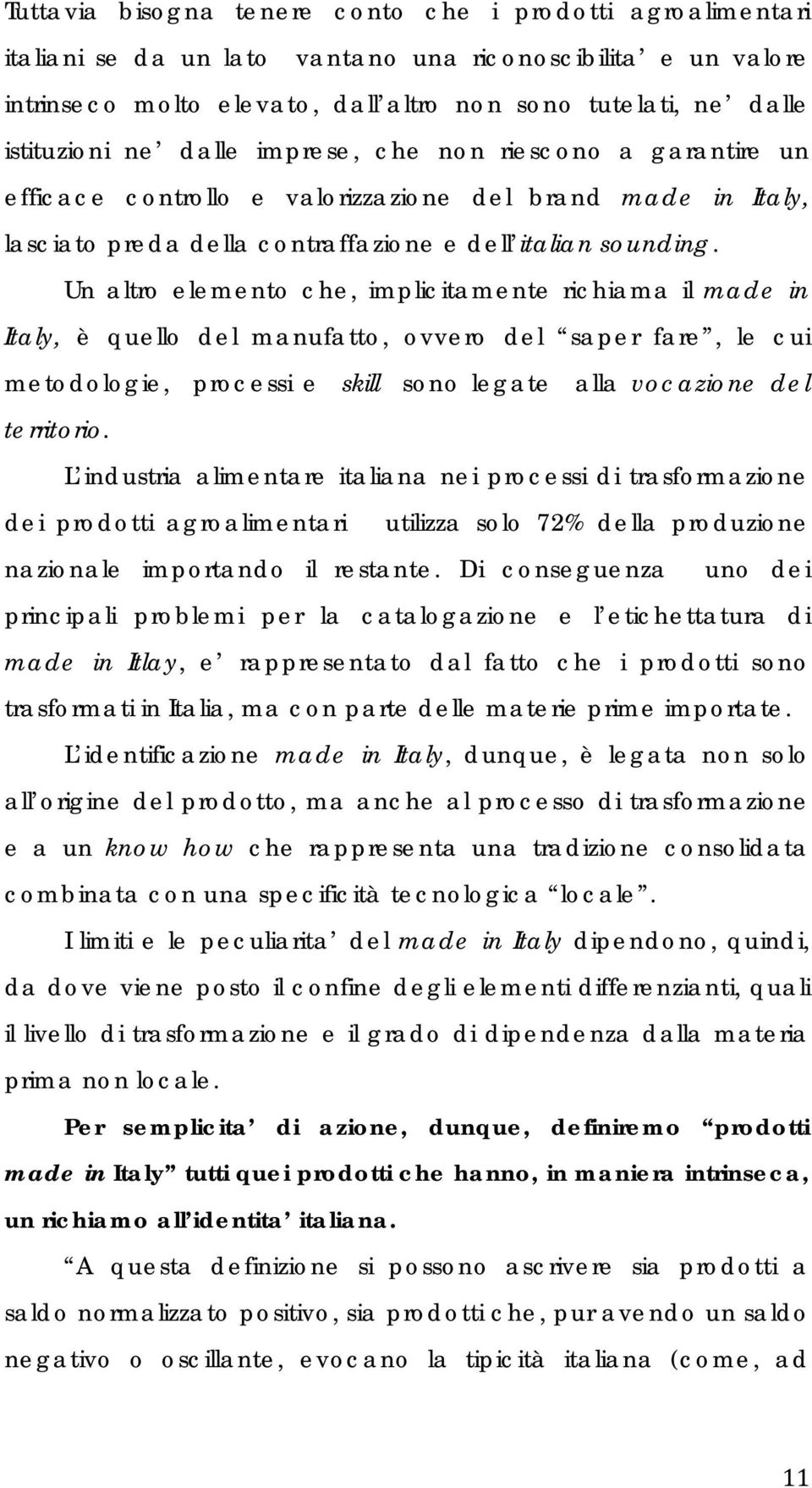 Un altro elemento che, implicitamente richiama il made in Italy, è quello del manufatto, ovvero del saper fare, le cui metodologie, processi e skill sono legate alla vocazione del territorio.