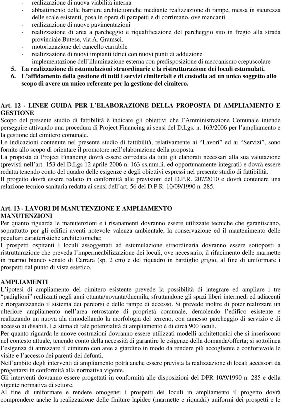 - motorizzazione del cancello carrabile - realizzazione di nuovi impianti idrici con nuovi punti di adduzione - implementazione dell illuminazione esterna con predisposizione di meccanismo