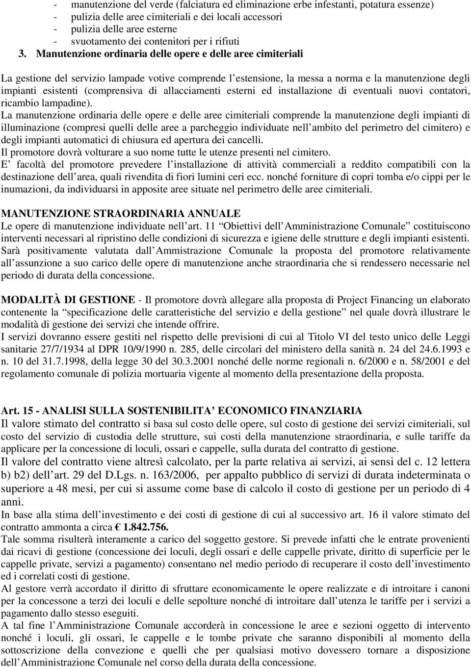 Manutenzione ordinaria delle opere e delle aree cimiteriali La gestione del servizio lampade votive comprende l estensione, la messa a norma e la manutenzione degli impianti esistenti (comprensiva di