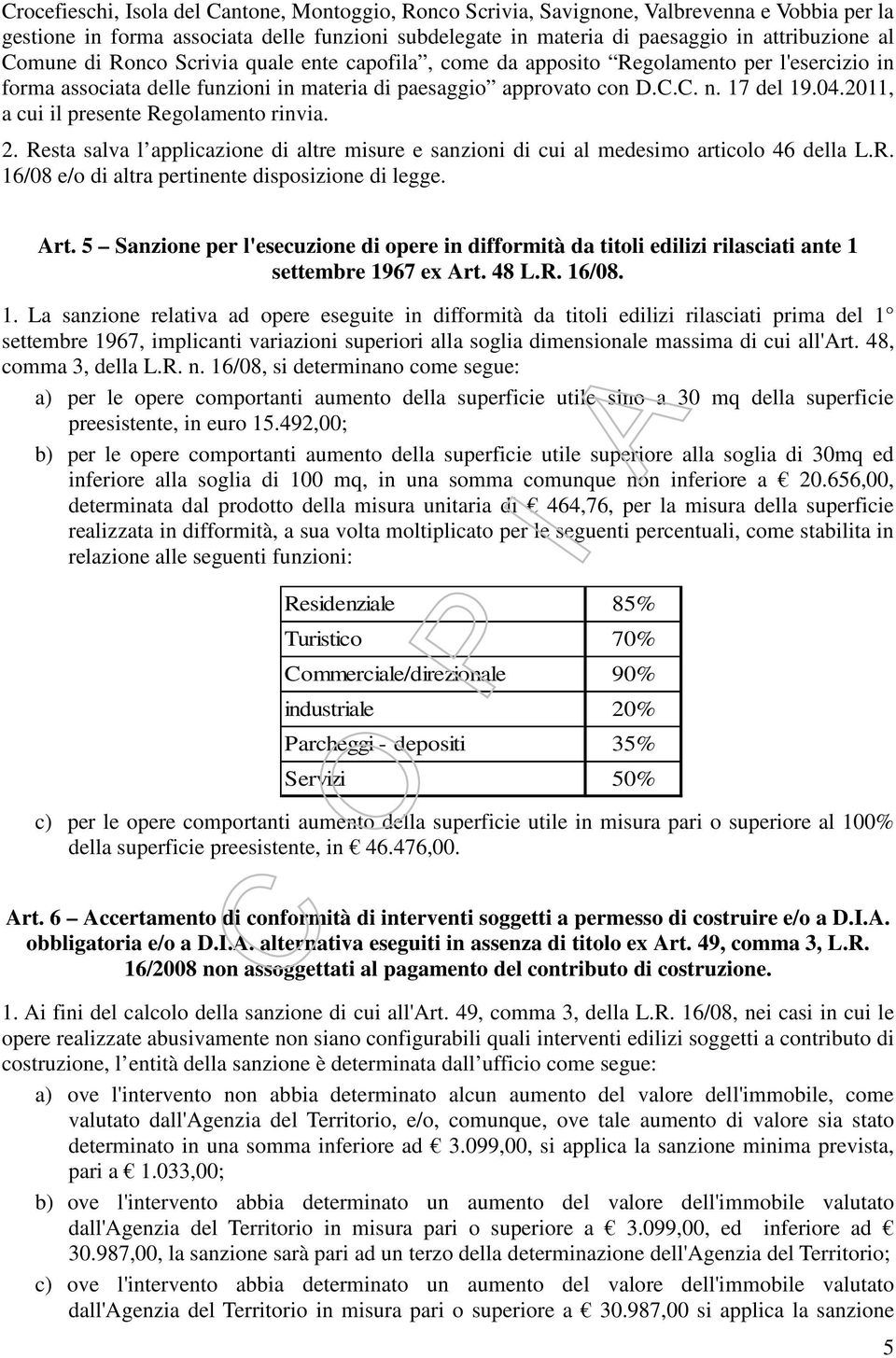 2011, a cui il presente Regolamento rinvia. 2. Resta salva l applicazione di altre misure e sanzioni di cui al medesimo articolo 46 della L.R. 16/08 e/o di altra pertinente disposizione di legge. Art.