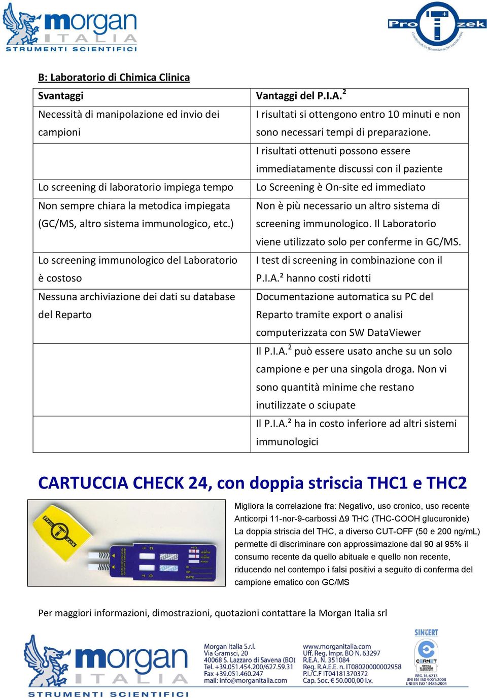 più necessario un altro sistema di (GC/MS, altro sistema immunologico, etc.) screening immunologico. Il Laboratorio viene utilizzato solo per conferme in GC/MS.