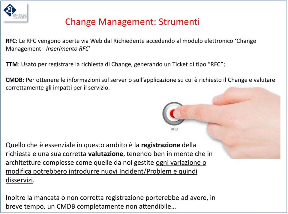 Quello che è essenziale in questo ambito è la registrazione della richiesta e una sua corretta valutazione, tenendo ben in mente che in architetture complesse come quelle da noi gestite ogni