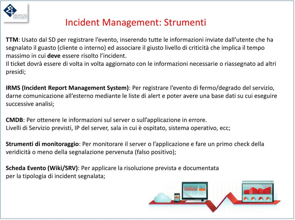 Il ticket dovrà essere di volta in volta aggiornato con le informazioni necessarie o riassegnato ad altri presidi; IRMS (Incident Report Management System): Per registrare l evento di fermo/degrado