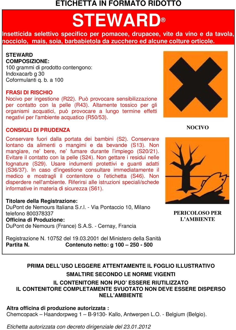 Altamente tossico per gli organismi acquatici, può provocare a lungo termine effetti negativi per l'ambiente acquatico (R50/53). Conservare fuori dalla portata dei bambini (S2).