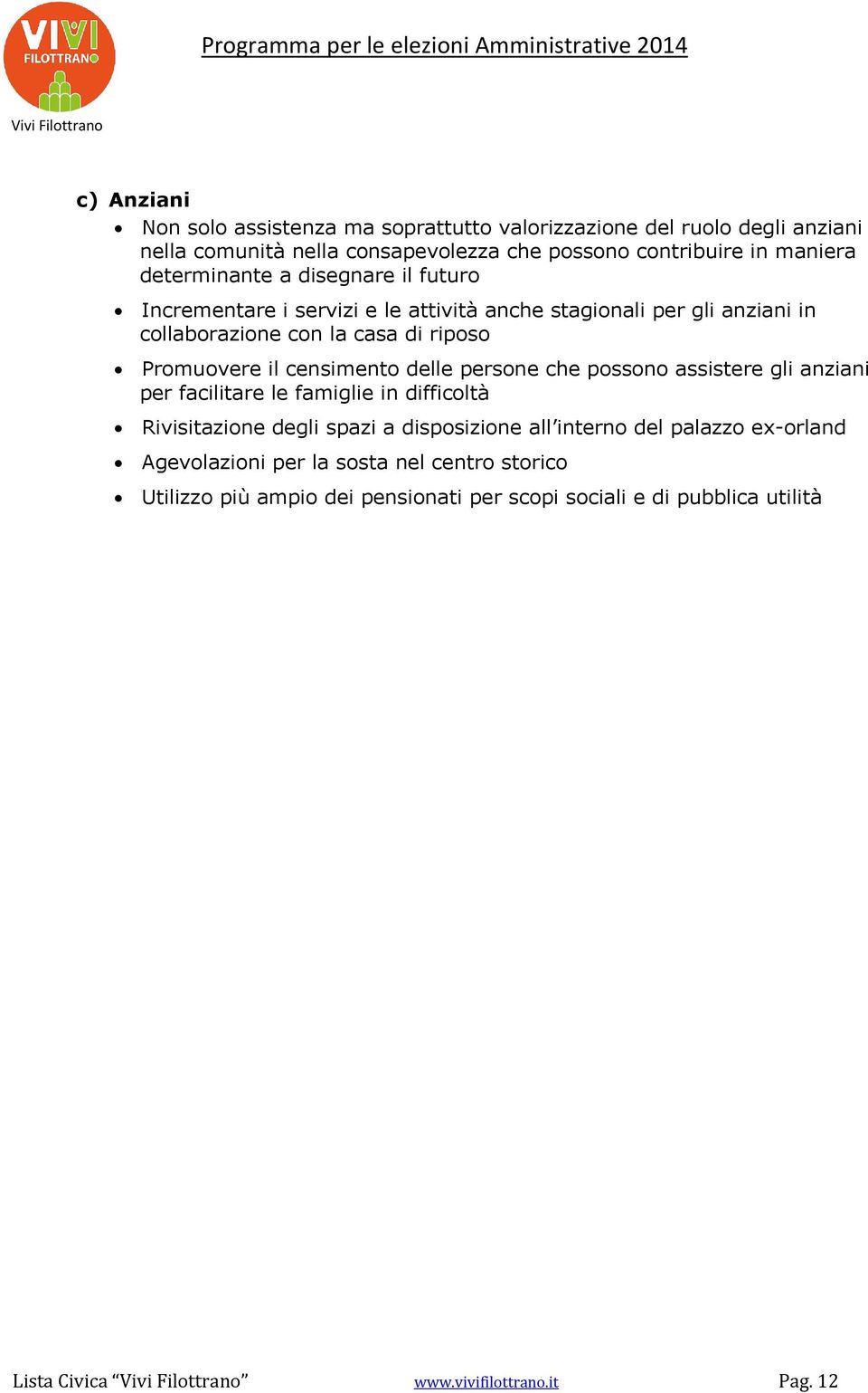 censimento delle persone che possono assistere gli anziani per facilitare le famiglie in difficoltà Rivisitazione degli spazi a disposizione all interno del