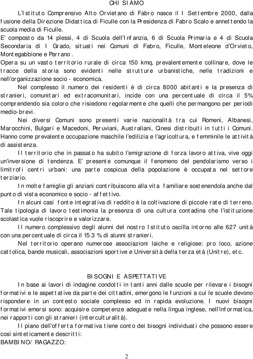 E composto da 14 plessi, 4 di Scuola dell Infanzia, 6 di Scuola Primaria e 4 di Scuola Secondaria di I Grado, situati nei Comuni di Fabro, Ficulle, Monteleone d Orvieto, Montegabbione e Parrano.