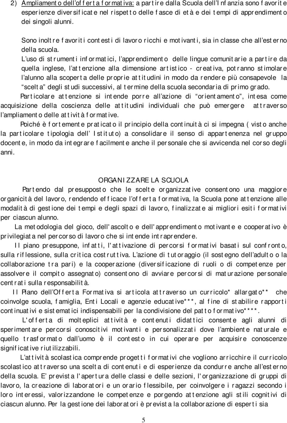 L uso di strumenti informatici, l apprendimento delle lingue comunitarie a partire da quella inglese, l attenzione alla dimensione artistico - creativa, potranno stimolare l alunno alla scoperta