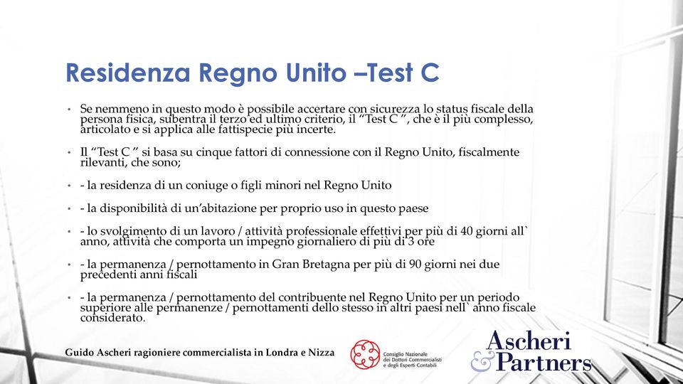 Il Test C si basa su cinque fattori di connessione con il Regno Unito, fiscalmente rilevanti, che sono; - la residenza di un coniuge o figli minori nel Regno Unito - la disponibilità di un abitazione