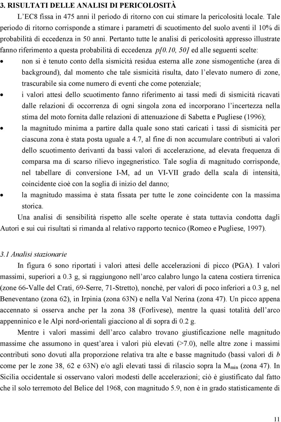 Pertanto tutte le analisi di pericolosità appresso illustrate fanno riferimento a questa probabilità di eccedenza p[0.