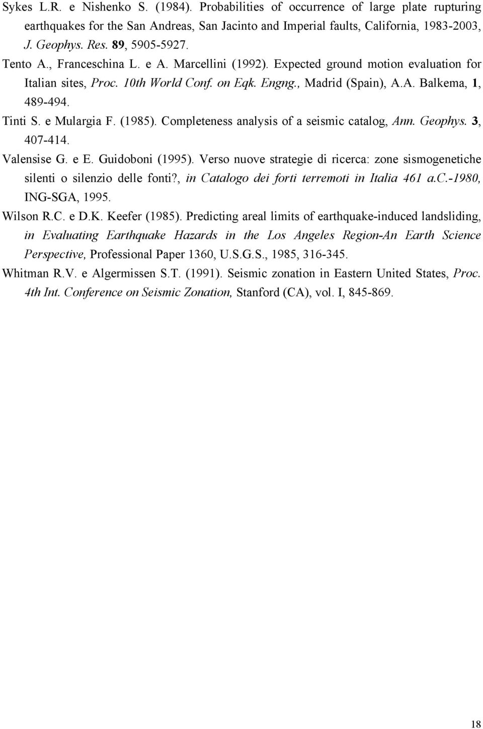 Tinti S. e Mulargia F. (1985). Completeness analysis of a seismic catalog, Ann. Geophys. 3, 7-414. Valensise G. e E. Guidoboni (1995).