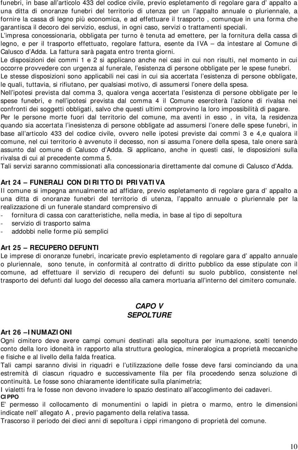 L impresa concessionaria, obbligata per turno è tenuta ad emettere, per la fornitura della cassa di legno, e per il trasporto effettuato, regolare fattura, esente da IVA da intestare al Comune di